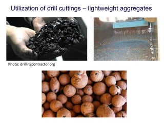 Utilization of drill cuttings – lightweight aggregates 
Photo: drillingcontractor.org 
 