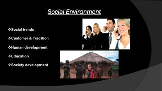 Social Environment
Social trends
Customer & Tradition
Human development
Education
Society development
 