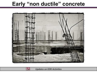 Early “non ductile” concrete




        Updates on EERI Activities
 