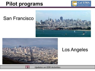 Pilot programs

San Francisco




                                             Los Angeles


                Updates on EERI Activities
 