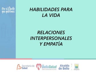 HABILIDADES PARA
LA VIDA
RELACIONES
INTERPERSONALES
Y EMPATÍA
 
