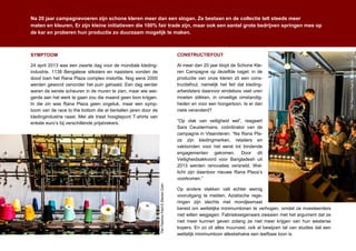 CONSTRUCTIEFOUT
Al meer dan 20 jaar klopt de Schone Kle-
ren Campagne op dezelfde nagel: in de
productie van onze kleren zit een cons-
tructiefout, namelijk het feit dat kleding-
arbeidsters daarvoor eindeloos veel uren
moeten stikken, in onveilige omstandig-
heden en voor een hongerloon. Is er dan
niets veranderd?
“Op vlak van veiligheid wel”, reageert
Sara Ceustermans, coördinator van de
campagne in Vlaanderen. “Na Rana Pla-
za zijn kledingmerken, retailers en
vakbonden voor het eerst tot bindende
engagementen gekomen. Door dit
Veiligheidsakkoord voor Bangladesh uit
2013 werden renovaties versneld. Wel-
licht zijn daardoor nieuwe Rana Plaza’s
voorkomen.”
Op andere vlakken valt echter weinig
vooruitgang te melden. Aziatische rege-
ringen zijn slechts met mondjesmaat
bereid om wettelijke minimumlonen te verhogen, omdat ze investeerders
niet willen wegjagen. Fabriekseigenaars zwaaien met het argument dat ze
niet meer kunnen geven zolang ze niet meer krijgen van hun westerse
kopers. En zo zit alles muurvast, ook al bewijzen tal van studies dat een
wettelijk minimumloon allesbehalve een leefbaar loon is.
Na 20 jaar campagnevoeren zijn schone kleren meer dan een slogan. Ze bestaan en de collectie telt steeds meer
maten en kleuren. Er zijn kleine initiatieven die 100% fair trade zijn, maar ook een aantal grote bedrijven springen mee op
de kar en proberen hun productie zo duurzaam mogelijk te maken.
SYMPTOOM
24 april 2013 was een zwarte dag voor de mondiale kleding-
industrie. 1138 Bengalese stiksters en naaisters vonden de
dood toen het Rana Plaza complex instortte. Nog eens 2000
werden gewond vanonder het puin gehaald. Een dag eerder
waren de eerste scheuren in de muren te zien, maar wie wei-
gerde aan het werk te gaan zou die maand geen loon krijgen.
In die zin was Rana Plaza geen ongeluk, maar een symp-
toom van de race to the bottom die al tientallen jaren door de
kledingindustrie raast. Met als triest hoogtepunt T-shirts van
enkele euro’s bij verschillende prijsbrekers.
FairFashionFest©StevenColin
FairFashionFest©StevenColin
 