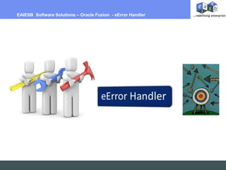 EAIESB Software Solutions – Oracle Fusion - eError Handler
 