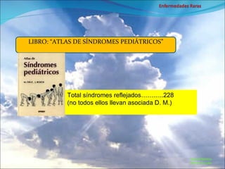 Marcial Medina Médico Escolar LIBRO: “ATLAS DE SÍNDROMES PEDIÁTRICOS” Total síndromes reflejados………..228 (no todos ellos llevan asociada D. M.) 
