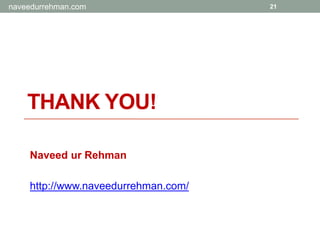 THANK YOU!
Naveed ur Rehman
http://www.naveedurrehman.com/
21naveedurrehman.com
 