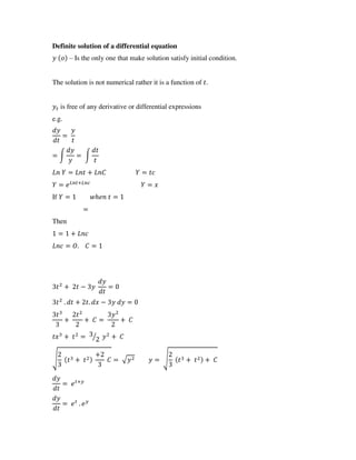 Definite solution of a differential equation
– Is the only one that make solution satisfy initial condition.
The solution is not numerical rather it is a function of .
is free of any derivative or differential expressions
e.g.
=
= ∫ = ∫
= + =
= � +�
=
If = ℎ =
=
Then
= +
= . =
+ − =
. + . − =
+ + = +
+ = ⁄ +
√ +
+
= √ = √ + +
= +
= .
 