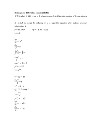 Homogenous differential equation (HDE)
If , + , = is homogenous first differential equation of degree .degree
A . . is solved by reducing it to a separable equation after making necessary
substitution. If
= ℎ = . + .
=
=
=
∫ = ∫
=
= +
= +�
= +�
−
=
−
+
=
−
= +
− −
= −
=
−
=
=
= .
 