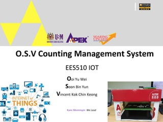 Kami Memimpin We Lead
EES510 IOT
O.S.V Counting Management System
Ooi Yu Wei
Soon Bin Yun
Vincent Kok Chin Keong
 