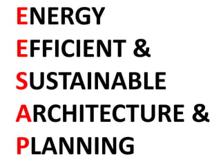 ENERGY
EFFICIENT &
SUSTAINABLE
ARCHITECTURE &
PLANNING
 