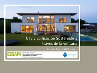 CTE y Edificación Sostenible a
través de la ventana
Antonio Salas - VEKA Ibérica
 