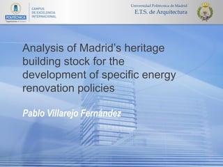 Analysis of Madrid’s heritage
building stock for the
development of specific energy
renovation policies
Pablo Villarejo Fernández
 