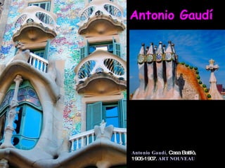 Antonio Gaudí  Antonio Gaudí,   Casa Battlò, 1905-1907.  ART NOUVEAU 