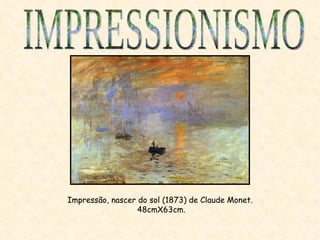 Impressão, nascer do sol (1873) de Claude Monet.  48cmX63cm. IMPRESSIONISMO 