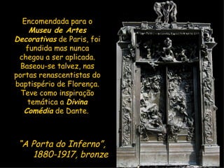 “ A Porta do Inferno”,  1880-1917, bronze Encomendada para o  Museu de Artes Decorativas  de Paris, foi fundida mas nunca ...