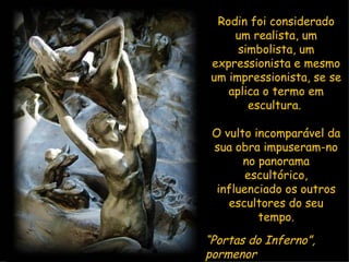 “ Portas do Inferno”, pormenor Rodin foi considerado um realista, um simbolista, um expressionista e mesmo um impressionis...