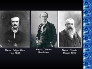 Nadar,  Edgar Allan Poe, 1844 Nadar,  Charles Baudelaire Nadar,  Claude Monet, 1899 