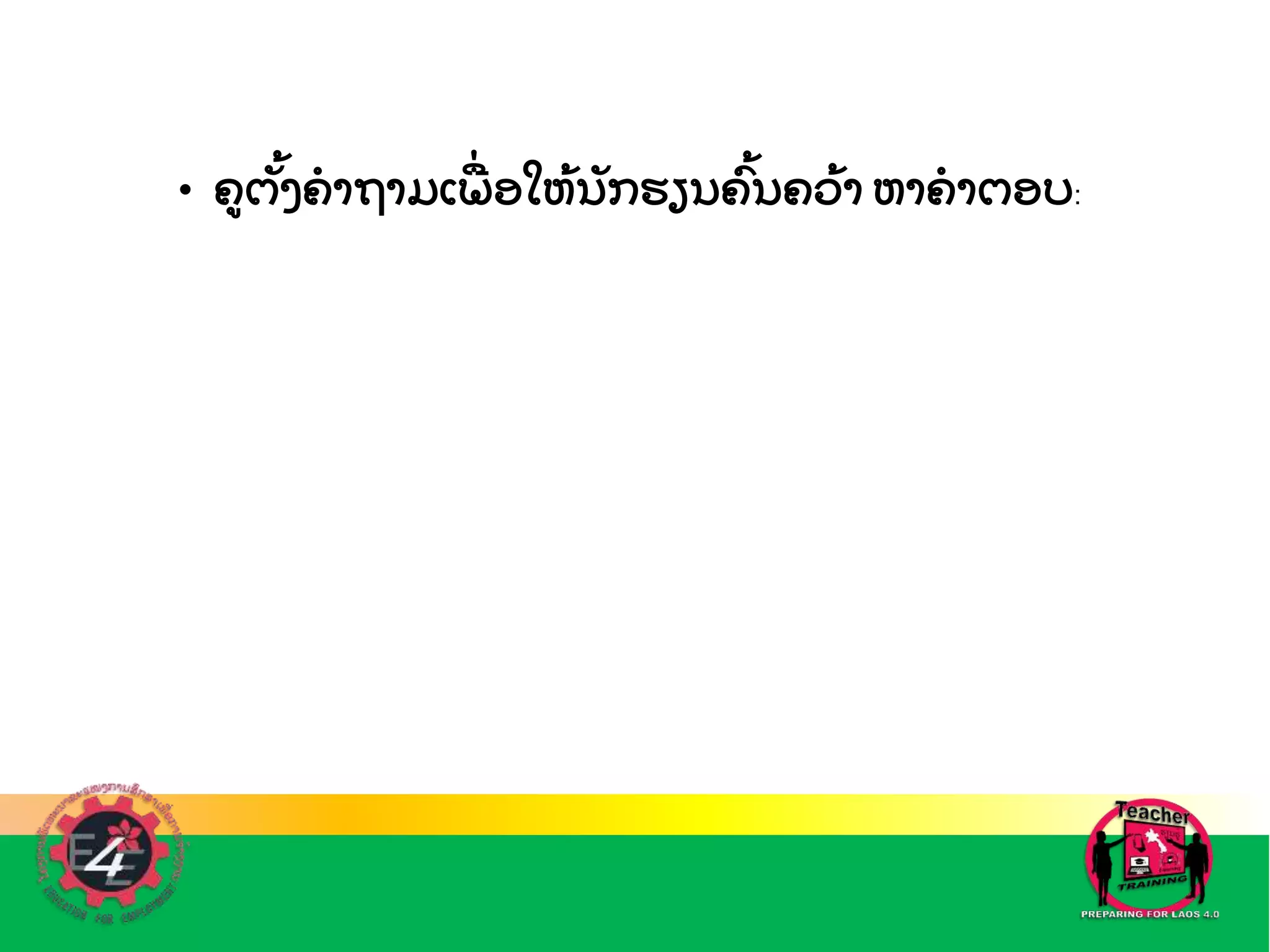 • ຄຕ
ັ້ ງຄ
ໍ າຖາມເພ
ືີ່ ອໃຫ
້ ນ
ັ ກຮຽນຄ
້ ນຄວ
້ າ ຫາຄ
ໍ າຕອບ:
 