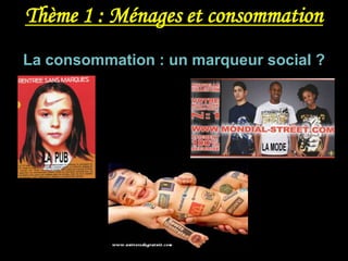 Thème 1 : Ménages et consommation
La consommation : un marqueur social ?


Une   consommation    sou s
        influence ?
 