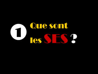 Que sont
1   les   SES ?
 