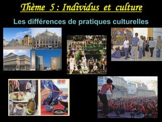 Thème 5 : Individus et culture
Les différences de pratiques culturelles
 