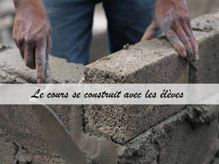 Le cours se construit avec les élèves
 