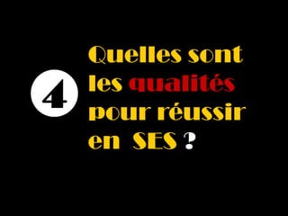 Quelles sont
    les qualités
4   pour réussir
    en SES ?
 