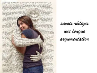 savoir rédiger
  une longue
argumentation
 