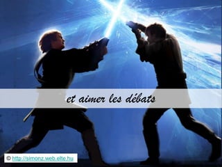 et aimer les débats


© http://simonz.web.elte.hu
 