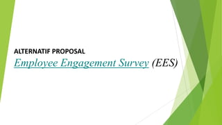 ALTERNATIF PROPOSAL
Employee Engagement Survey (EES)
 