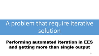 A problem that require iterative
solution
18
Performing automated iteration in EES
and getting more than single output
 