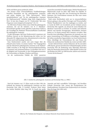 -107-
Wschodnioeuropejskie Czasopismo Naukowe (East European Scientific Journal) | HISTORIA I ARCHEOLOGIA # IІІ, 2015
1878) und führte grosse praktische Arbeit.
Die meisten seiner wissenschaftlichen Veröffentlichungen
besreiben Kasuistiken aus der pathologischen Anatomie,
und solche Aufsätze wie “Über Nierenzysten”, “Pelvis
spondylolisthetica” und “Zu der pathologischen Anatomie
der Kopfwassersucht” behielten lange ihren diagnostischen
Wert. So laut dem Zeugnis von W. I. Kedrowskij, “alle seine
Diagnosen waren kategorisch kompetene” [10, 11].
Im 1882 leitete Professor Klein einen Zirkel für pathologische
Anatomie, der auf die Initiative von N. F. Melnikow-
Raswedenkow gestiftet wurde; späterhin wurde dieser Zirkel zu
der Grundlage der Moskauer Wissenschaftlichen Gesellschaft
für pathologische Anatomie.
Es gibt Meinungen, daß Iwan Fjodorowitsch zusammen mit
Professor Sjornow an der Balsamierung des Leibes von Zar
Alexander III. teilgenommen hat, dokumentarisch ist aber dies
bis jetzt noch nicht bestätigt worden [6].
Iwan Fjodorowitsch machte sich auch Sorgen über die
Zukunft seines Faches. In seinem Aufsatz “Die Vergangenheit
und die Zukunft der pathologischen Anatomie in der Medizin”
(1886) versuchte er, die Wege der Wissenschaftsentwickelung
zu besinnen und zusammenzufassen. In derselben Zeit war er
als Mitglied und Vorsitzender in den Prüfungskommissionen
der Universitäten in Moskau, Charkow und Kasan.
An der medizinischen Falultät der KMU passierten
inzwischen wesentliche Veränderungen. Nikolai Wassiljewitsch
Sklifossowski wurde im Jahre 1882 Dekan der Fakultät. Er
stellte sofort die Frage über eine Erweiterung der klinischen
Stationen. Der Universitätsrat stimmte der Idee einer neuen
klinischen Stätte zu.
Dank seiner Berühmtheit nicht nur in wissenschaftlichen
Kreisen gelang es dem großen Chirurgen und Wissenschaftler
Nikolai Wassiljewitsch, vom Zar empfangen zu werden, und
es wurde der KMU ein Grundstück auf der Gelände namens
Dewitschje Pole zugeteilt, um darauf die neuen Kliniken der
Moskauer Universität zu errichten. Es wurden viele bekannte
Mäzene und Spender herangezogen. Beträchtliche Summen
kamen zu. Es musste jemand diese Summen verwalten. Man
brauchte einen tatkräftigen Organisator, der imstande war, eine
ganze Ansammlung von Problemen zu bewältigen. Eingedenk
der hohen moralischen Eigenschaften von Iwan Fjodorowitsch
Klein, bekräftigte der Universitätsrat ihn zum Posten des
Dekans der medizinischen Fakultät das zweite mal (Jahr 1888).
Gerade während dieser zweiten Dekanzeit, die bis zum Jahre
1906 dauerte, gewann der klinische Gebäudenkomplex auf dem
Dewitschje Pole die Bedeutung einer führenden klinischen
Stätte des Russischen Kaiserreiches. Selbst Rudolf Virchow, der
die Kliniken der KMU im 1896 besuchte, äußerte sich entzückt:
“Lernen Sie bei Russen!”.
Abb. 5. Institut für pathologische Anatomie auf Dewitschje Pole, ca. 1900 J.
Nach der Initiative von I. F. Klein wurde im Jahre 1891 das
Gebäude des Instituts für pathologische Anatomie auf dem
Dewitschje Pole (Abb. 5) errichtet. Professor Klein leitete
das Institut fünfzehn Jahre lang [10]. Er besaß eine große
Autorität und hielt vortreffliche Vorlesungen. Auf derselben
Gelände Dewitschje Pole, unweit des Krankenhauses für
Hautkrankheiten, bewohnte Iwan Fjodorowitsch ein einzelnes
Haus für lange Zeit (Abb. 6a,b).
Abb. 6a. Die Titelseite des Passports. von Johann Heinrich (Iwan Fjodorowitsch) Klein.
 