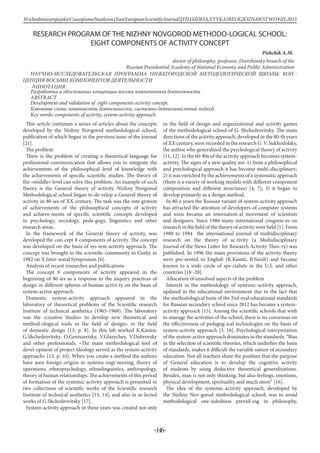 Russian Presidential Academy of National Economy and Public Administration
doctor of philosophy, professor, Dzerzhinsky branch of the
Pishchik A.M.
Ключевые слова: компоненты деятельности, системно-деятельностный подход.
НАУЧНО-ИССЛЕДОВАТЕЛЬСКАЯ ПРОГРАММА НИЖЕГОРОДСКОЙ МЕТОДОЛОГИЧЕСКОЙ ШКОЛЫ: КОН
-146-
WschodnioeuropejskieCzasopismoNaukowe(EastEuropeanScientificJournal)|FILOZOFIA,ETYKAIRELIGIOZNAWSTWO#IІІ,2015
RESEARCH PROGRAM OF THE NIZHNY NOVGOROD METHODO-LOGICAL SCHOOL:
EIGHT COMPONENTS OF ACTIVITY CONCEPT
-
ЦЕПЦИЯ ВОСЬМИ КОМПОНЕНТОВ ДЕЯТЕЛЬНОСТИ
Аннотация
Abstract
Development and validation of eight components activity concept.
Key words: components of activity, system-activity approach.
This article continues a series of articles about the concepts
developed by the Nizhny Novgorod methodological school,
publication of which began in the previous issue of the journal
[21].
The problem
There is the problem of creating a theoretical language for
professional communication that allows you to integrate the
achievements of the philosophical level of knowledge with
the achievements of specific scientific studies. The theory of
the «middle» level can solve this problem. An example of such
theory is the General theory of activity. Nizhny Novgorod
Methodological school began to de-velop a General theory of
activity in 80-ies of XX century. The task was the inte-gration
of achievements of the philosophical concepts of activity
and achieve-ments of specific scientific concepts developed
in psychology, sociology, peda-gogy, linguistics and other
research areas.
In the framework of the General theory of activity, was
developed the con-cept 8 components of activity. The concept
was developed on the basis of sys-tem-activity approach. The
concept was brought to the scientific community in Gorky in
1982 on X Inter-zonal Symposium [6].
Analysis of recent researches and publications
The concept 8 components of activity appeared in the
beginning of 80-ies as a response to the inquiry practices of
design in different spheres of human activi-ty on the basis of
system-active approach.
Domestic system-activity approach appeared in the
laboratory of theoretical problems of the Scientific research
Institute of technical aesthetics (1965-1968). The laboratory
was the «creative Studio» to develop new theoretical and
method-ological tools in the field of design» in the field
of domestic design [13, p. 8]. In this lab worked K.Kantor,
G.Shchedrovitsky, O.Genisaretsky, V.Glazychev, V.Dubrovsky
and other professionals. «The main methodological tool of
devel-opment of project ideology served as the system-activity
approach» [13, p. 10]. When you create a method the authors
have seen foreign origins in systems engi-neering, theory of
operations, ethnopsychology, ethnolinguistics, anthropology,
theory of human relationships. The achievements of this period
of formation of the systemic-activity approach is presented in
two collections of scientific works of the Scientific research
Institute of technical aesthetics [13, 14], and also in se-lected
works of G.Shchedrovitsky [17].
System-activity approach in these years was created not only
in the field of design and organizational and activity games
of the methodological school of G. Shchedrovitsky. The main
directions of the activity approach, developed in the 80-th years
of XX century, were recorded in the research G. V. Sukhodolsky,
the author who generalized the psychological theory of activity
[11, 12]. In the 60-80s of the activity approach becomes system-
activity. The signs of a new quality are: 1) from a philosophical
and psychological approach it has become multi-disciplinary;
2) it was enriched by the achievements of a systematic approach
(there is a variety of working models with different component
composition and different structures) [4, 7]; 3) it began to
develop primarily as a design method.
In 80-e years the Russian variant of system-activity approach
has attracted the attention of developers of computer systems
and soon became an internation-al movement of scientists
and designers. Since 1986 many international congress-es on
research in the field of the theory of activity were held [1]. From
1988 to 1994 the international journal of multidisciplinary
research on the theory of ac-tivity (a Multidisciplinary
Journal of the News Letter for Research Activity Theo-ry) was
published. In 1996 the main provisions of the activity theory
were pre-sented in English (K.Kuutti, B.Nardi) and became
known to a wide circle of spe-cialists in the U.S. and other
countries [18 -20].
Allocation of unsolved aspects of the problem
Interest in the methodology of systemic-activity approach,
updated in the educational environment due to the fact that
the methodological basis of the Fed-eral educational standards
for Russian secondary school since 2012 has become a system-
activity approach [15]. Among the scientific schools that wish
to manage the activities of the school, there is no consensus on
the effectiveness of pedagog-ical technologies on the basis of
system-activity approach [3, 16]. Psychological interpretation
of the system-active approach dominates in the standards. “Bias
in the selection of scientific theories, which underlies the basis
of standards, makes it difficult the variable nature of secondary
education. Not all teachers share the position that the purpose
of General education is to develop the cognitive activity
of students by using deductive theoretical generalizations.
Besides, man is not only thinking, but also feelings, emotions,
physical development, spirituality and much more” [16].
The idea of the systemic-activity approach, developed by
the Nizhny Nov-gorod methodological school, was to avoid
methodological one-sidedness prevail-ing in philosophy,
Разработка и обоснование концепции восьми компонентов деятельности
 