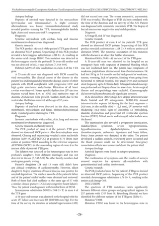 -78-
WschodnioeuropejskieCzasopismoNaukowe(EastEuropeanScientificJournal)|NAUKIMEDYCZNEINAUKIOZDROWIU#IІІ,2015
Autopsy findings
Deposits of amyloid were detected in the myocardium
(perivascular and intramuscular). A slight coronary
atherosclerosis was found. Immunohistochemical study
revealed positive staining for TTR, immunoglobulin lambda
light chains and serum amyloid P component.
Diagnosis
Systemic amyloidosis with cardiac, lung and mucous
membranes involvement was diagnosed.
Genetic research
The PCR product of exon 3 of the patient’s TTR gene showed
an abnormal SSCP pattern. Sequencing of this PCR product
revealed a heterozygous substitution c.328 C> A, resulting in
the amino acid change H90N. This mutation was detected in
the heterozygous state in the proband’s 74-year-old mother and
was not detected in his 21-year-old son [7, 543-549].
Deletion (del9) of nine nucleotides in exon 4 of the TTR
gene
A 55-year-old man was diagnosed with DCM caused by
viral myocarditis. The clinical course of the disease in this
patient was indistinguishable from the disease course of other
patients with DCM complicated with progressive CHF and
high grade ventricular arrhythmias. Dilatation of all heart
cavities was observed. Severe systolic dysfunction (LV ejection
fraction varied from 13% to 37%) and restrictive type of
diastolic dysfunction were present. Sudden death due to the
ventricular fibrillation occurred at the age of 57 years.
Autopsy findings
Deposits of amyloid were detected in the skin, mucous
membranes, myocardium and lungs. Immunohistochemical
study revealed positive staining for TTR.
Diagnosis
Systemic amyloidosis with cardiac, skin, lung and mucous
membranes involvement was diagnosed.
Genetic research and family history
The PCR product of exon 4 of the patient’s TTR gene
showed an abnormal SSCP pattern. Also heteroduplexes were
observed. Cloning and sequencing revealed a nine nucleotide
deletion (del9) (GACTTCTCC) at position 6776 (from start
codon at position 98782 according to the reference sequence
AC079096 (NCBI)) in the noncoding region of exon 4 in the
mutant allele of patient’s TTR gene.
The deletion was detected in the heterozygous state in two
proband’s daughters from different marriages and was not
detected in his son [7, 543-549]. No other family members had
undergone genetic testing.
Patient’s daughters (24 and 13 years old) didn’t have
any clinical symptoms of cardiomyopathy. However, eldest
daughter’s biopsy specimen of buccal mucosa was positive for
amyloid deposition. The medical records of the patient’s father
and of the patient’s older brother were obtained and reviewed.
Both of them had died suddenly at the same age of 57 with
a similar clinical picture (DCM and congestive heart failure).
Thus, the patient was diagnosed with familial form of DCM.
Synonymous substitution N98N (c.384 C> T) in exon 4 of
the TTR gene
A 56-year-old woman was admitted to the hospital with the
acute LV failure and increased BP (180/100 mm Hg). For the
time of the survey the duration of arterial hypertension (AH)
did not exceed one year. The severe concentric, asymmetric
LVH was revealed. The degree of LVH did not correlated with
the time of the duration and the severity of the AH. Patient
was diagnosed with symmetric concentric LVH. The biopsy of
buccal mucosa was negative for amyloid deposition.
Diagnosis
AH stage II, risk IV was diagnosed.
Genetic research
The PCR product of exon 4 of the patient’s TTR gene
showed an abnormal SSCP pattern. Sequencing of this PCR
product revealed a substitution c.328 C> A with no amino acid
alteration N98N. The potential association of this mutation
with the disease is an object for further discussion.
Mutation G6S (c.76 G> A) in exon 2 of the TTR gene
A 51-year-old man was admitted to the hospital on an
emergency basis with suspicion of intestinal bleeding which
was not confirmed later on. The patient had complaints of
weakness, palpitations, dizziness and loss of consciousness. He
had lost 20 kg in 3-4 months on the background of weakness,
nausea, vomiting, lack of appetite, fainting when going from
horizontal to vertical position, low-grade fever and increased
stool frequency up to 12 times daily. Fibrogastroduodenoscopy
was performed and biopsy of mucosa was taken. Acute surgical
disease and oncopathology were excluded. Coronarography
did not reveal hemodynamically significant stenoses.
ECG showed low QRS voltage, first-degree atrioventricular
block, biatrial and RV enlargement. ECHO-CG showed
interventricular septum thickening (in the basal segments –
20,0 mm, in the middle third – 12,5 mm), LV posterior wall
thickening (11,0 mm), signs of concentric LV remodeling,
diastolic dysfunction and preserved left ventricular ejection
fraction (LVEF). Mitral, aortic and tricuspid valve leaflets were
thickened.
The examination also revealed a progressive intoxication,
malabsorption syndrome, severe hypoproteinemia,
hypoalbuminemia, dyselectrolytemia, anemia,
thrombocytopenia, orthostatic hypotonia and heart failure.
Bence Jones protein was detected in the urine. The patient
developed a sudden asystole, respiratory arrest occurred and
the blood pressure could not be determined. Emergency
resuscitation efforts were unsuccessful and the patient died.
Autopsy findings
Amyloid deposits were found in autopsy specimens.
Diagnosis
The combination of symptoms and the results of surveys
aroused suspicion for systemic AL-amyloidosis with
gastrointestinal and cardiac involvement.
Genetic research
The PCR product of exon 2 of the patient’s TTR gene showed
an abnormal SSCP pattern. Sequencing of this PCR product
revealed a heterozygous substitution c.76 G> A, resulting in the
amino acid change G6S.
DISCUSSION
The spectrum of TTR mutations varies significantly
between different ethnic groups and geographical regions. In
257 patients with CHF from St. Petersburg (Russia) we have
identified five different variants of the TTR gene (Table 1).
Mutation V30M
Mutation V30M was found in the heterozygous state in
 