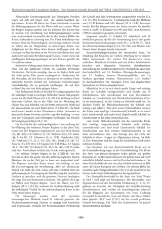 -96-
Wschodnioeuropejskie Czasopismo Naukowe (East European Scientific Journal) | HISTORIA I ARCHEOLOGIA # IІІ, 2015
Altrussische Errinerungsstücke aus Niedrigem Posullya
zogen auf sich seit langer Zeit die Aufmerksamkeit der
Spezialisten. In den 80 Jahren des X-ten Jahrhunderts wurde
das Befestigungsystem für die Flüsse Sula und andere Flüsse
des Dnipro Regions gebaut, um die Grenzen des Kiewer Rus
zu stärken. Die Errichtung von Befestigungsanlagen wurde
vom Staatszustand verursacht, der in der zweiten Hälfte des
X-ten Jahrhunderts schwierig war. Der Fürst Wolodymyr war
bewusst über die Notwendigkeit, zuverlässige militäre Gewalt
zu haben, die die Hauptstütze in schwierigen Zeiten war.
Aufgebaute auf die Flüsse Kiew herum Siedlungen und die
Grenzen von Rus bewohnt er mit Vertreter der slawischen und
auch nicht-slawische Bevölkerung der Union. Daher waren die
mächtigsten Befestigungsanlagen auf den Flüssen gestellt, die
Grenzlinien waren.
Besonders wichtig unter ihnen war der Fluss Sula. Dieser
Fluss war die natürliche Grenze im Südosten Pereyaslav
Fürstentum. Die breite sumpfige Aue an der linken Seite und
der hohe rechte Ufer waren umfangreiche Hindernisse für
die Nomaden, die den Fluss zu überqueren versuchten. Diese
natürliche Barriere wurden mit künstliche Anreicherungen
vervollständigt, die so genannte Siedlungen, die auf dem
rechten Ufer, wie eine Kette gelegen haben.
Eine bedeutende Rolle im Posulsk Verteidigungssystem hat
der befestigte Punkt in niedriger Welle des Flusses Sula gespielt,
es war die alte Stadt Woyin [18, S.12; 45]. Die Siedlung im Dorf
Woyinska Greblya, die in der Nähe von der Mündung des
Flusses Sula sich befindet, war der letzte altrussische Punkt auf
der Wasserstraße, die nach Süden leitete [7, S.166; 18]. Die Stadt
wird immer wieder in den Chroniken erwähnt. Gemessen an
den Inhalt dieser Verweise und die Lage der Siedlung - es war
eine der wichtigsten und befestigten Siedlungen des Posulsk
Verteidigungsstreifens [18, S. 12].
Die Geschichte der anthropologischen Untersuchung der
Bevölkerung des mittleren Dnipro Regions in der alten Zeit,
wurde von O.P. Bogdanov begonnen [6] und von W.W. Bunak
[50, 441-503], G.F. Debits [11], T.O. Trofimov [46], V.V. Sedov
[44, S. 16-31], T.I. Alekseeva [3; 4], W.D. Dyachenko [20],
I.D. Potekhinа [31; 25, S. 113-129]; O.D. Kozak [23, 24]; T.S.
Balueva [5 S. 170-184], S.P. Segeda [42], P.M. Pokas, S.P. Segeda
[43 S. 126-180], T.O. Rudych [37, 38, S. 66-144], O.O. Pryadko
und vom Autor dieses Artikels (im Druck) weitergemacht.
Der mittlere Dnipro Region in der X-XIII Jh. war der
Bereich, in dem die große Teil des anthropologischen Slawen
Massives, die zu der Zeit gut zu lesen war, angenähert sind.
Die Grenzen zwischen ihnen waren durchsichtig, es war
die Durchdringung der Bevölkerung. Aber der altrussische
Period war nicht die Zeit, wann soll man ernsthaft über die
anthropologische Vereinigung der Bevölkerung der slawischen
Ländern zu sprechen, weil die genannte Prozesse benötigten
die lange Zeit und bestimmte Umstände. Dies gilt für die Lage
im Nahen vom Dnipro Region. Nach die Daten von T.A.
Rudych [38 S. 119-120], meistens die Stadtbevölkerung stellt
die bedeutende Vielfalt fur die anthropologische Karte in der
Nahe vom Dnipro Region.
Die Messungen wurden nach der normalen
kraniologischen Methode (nach R. Martin) gemacht: die
Zeichensnummerierung Zeichen ist gezeigt und nasomalar
und zygomaxilar Winkeln der horizontalischen Profilierung
der Gesicht mit dem Nomogramm ausgerechnet wurden [52;
1, S. 55]. Der Kraniometrie- Lambdapunkt nach der Methode
von L.H. D Buxton und G.D. Morant [51, S. 19-47] bestimmt
wurde. Bei der Interpretation der Daten wurden die erstellte
von B.A. und O.G. Kozintsev in 1993 und Ph.D. A.W. Gromova
(1996) Computerprogramme verwendet.
Insgesamt wurden 31 Schädel (21 männliche und 10
weibliche) gesucht, die für die Verarbeitung durch eine große
Kraniometriemethode geeignet sind [52; 1; 2; 54; 50, 55]. Nach
der ethnischen Kranioskopie [53, S. 213-244] sind Männer und
Frauen dieser Gruppe bereits untersucht.
Kraniometrieseigenschaften der männlichen Serie. Die
Erhaltung der Knochen der Gehirn-Abteilung ist in meisten
Fällen ausreichend. Der vordere Teil konservierte etwas
schlechter. Männliche Schadeln sind mit dicken Schädeldachs
knochen und allgemeine Massivität charakterisiert.
EntwicklungdesReliefsistangemessen:Oberglabellakannman
durchschnittlich mit 2,0 Punkten, Oberaugenbrauensbogen
mit 1,7 Punkten, äussere Hinterhaupthöcker mit 2,0
Punkten geschätzt werden; Warzenfortsatz (2,5 Punkte)
ist durchschnittlich mit mässigem Form und abgeflachtem
Spitzesform der Grösse charakterisiert.
Männliche Serie ist sich durch große Länge und mässige
Breite des Schädels kenngezeichnet und besteht aus elf
dolichokranial, acht mesokranial und zwei brachikranial
Schädel, im Durchschnitt laut Hirndurchschnittsindex (75,1)
ist sie mesokranial, an der Grenze zu dolichokranial ein. Die
absolute Größe des Höhesdurchmessers der Schädel sind
mässig. Laut relative Höhe dem ersten Höheindikator umfasst
die Probe zwei niedrige (chamekranial) Schädel, sechs mittel
hoch (ortokranial) und sechs hoch (hipsikranial) Schädel, im
Durchschnitt ist die Serie ortokranial eine.
Laut zweite Höhenkreuzindex hat die männliche Probe
drei niedrige (taypenokranial) Schaedel sechs mittlere
(metriokranial) und fünf hoch (akrokranial) Schädel. Im
Durchschnitt laut dem zweiten Höhenkreuzindex ist die
Serie metriokranial eine was bezeugt dass die Höhe des
Schädels in dieser Gruppe im Allgemeinen mässig ist (Tab.
1). Die Ohrenhöhe und die Länge der Schädelbasis sind in den
mittleren Größen.
Das Stirnbein hat eine durchschnittliche Breite wie in
der Frontalabteilung sogar in der Dorsalabteilung. Die Breite
der Stirn laut frontal-überquere Index gehört zur großen
Kategorie an. Jochbeinsdurchmesser, die könnte man auf zwölf
männliche Schädel messen, sind im Durchschnitt moderat. Die
obere Gesichtshöhe die von vierzehn Schädel bestimmt ist, fällt
unter die kleine Kategorie der Größen. Die relative Höhe des
Gesichts nach Obergesichtsindex (49,7) ist als moderat an der
Grenze zu breiten Größenkategorien kenngezeichnet.
Der Gesamtflächenwinkel in der Serie von Stadt Woyin
ist 84,9 ° und zeigt auf Mezognatica. Die Nazomalar- und
Zygomaxilarsecken der horizontale Profilierung [1, S. 52, 53]
gehören zu Zeichen, die Flächigkeit der Gesichtsabteilung
charakterisieren und werden im kraniologischen Material
für die Diagnose der Rassentypen von erster Ordnung
verwendet In männlicher Serie aus Woyin, sind diese Winkel
klein (jeweils 136,2° und 127,6°), die das scharfe profelierte
Gesicht bescheinigt. Die Tiefe der Eckzahnslöch ist jedoch
durchschnittlich moderat.
 