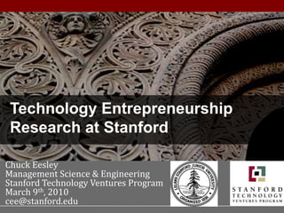 1 Technology Entrepreneurship Research at Stanford Chuck Eesley Management Science & Engineering Stanford Technology Ventures Program March 9th, 2010 cee@stanford.edu 
