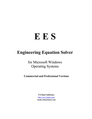 E E S
Engineering Equation Solver
for Microsoft Windows
Operating Systems
Commercial and Professional Versions
F-Chart Software
http://www.fchart.com/
email: info@fchart.com
 