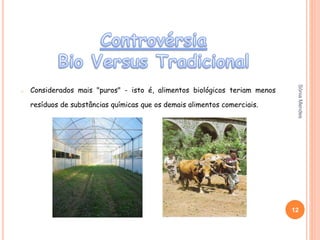 o Considerados mais "puros" - isto é, alimentos biológicos teriam menos
resíduos de substâncias químicas que os demais alimentos comerciais.
12
SóniaMendes
 