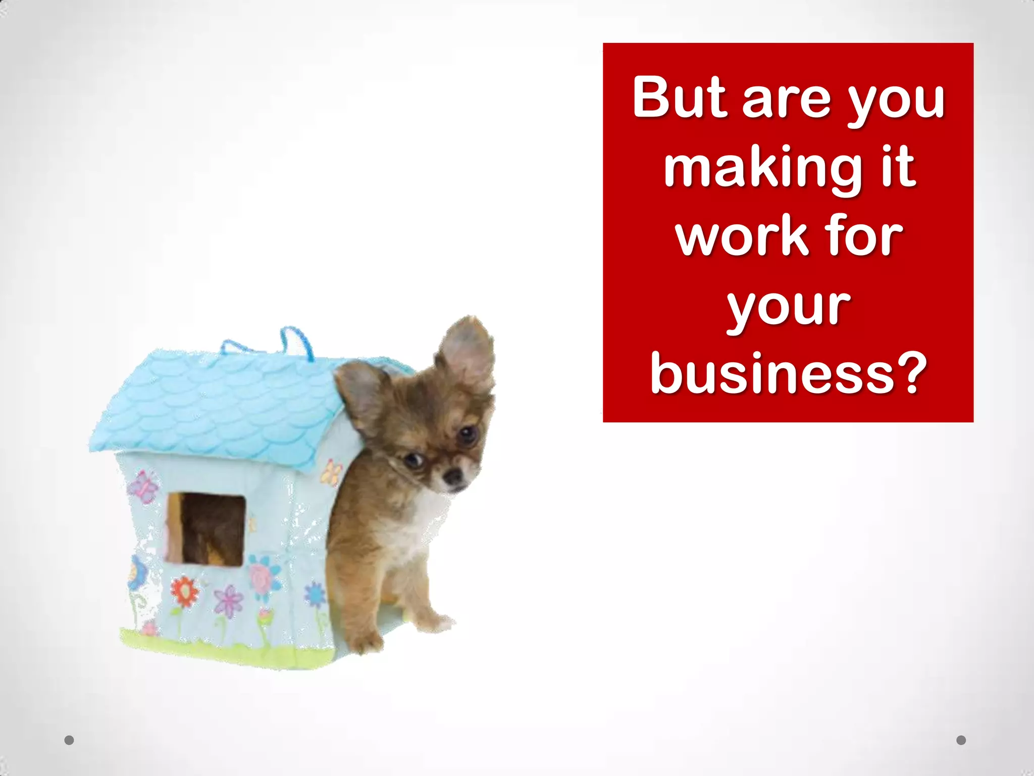 But are you
 making it
 work for
   your
business?
 