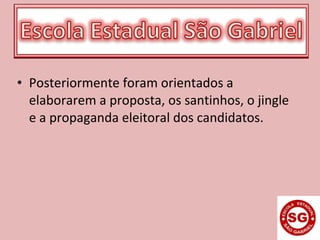 • Posteriormente foram orientados a
elaborarem a proposta, os santinhos, o jingle
e a propaganda eleitoral dos candidatos.
 