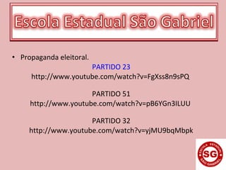 • Propaganda eleitoral.
PARTIDO 23
http://www.youtube.com/watch?v=FgXss8n9sPQ
PARTIDO 51
http://www.youtube.com/watch?v=pB6YGn3ILUU
PARTIDO 32
http://www.youtube.com/watch?v=yjMU9bqMbpk
 