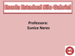 Professora:
Eunice Neres
 