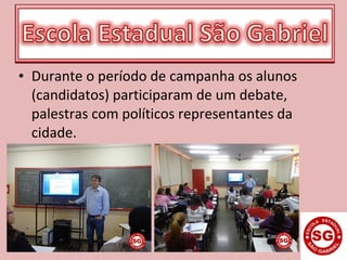 • Durante o período de campanha os alunos
(candidatos) participaram de um debate,
palestras com políticos representantes da
cidade.
 