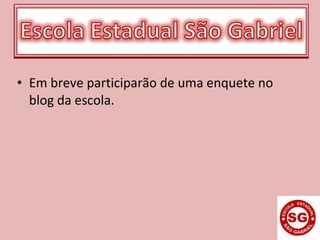 • Em breve participarão de uma enquete no
blog da escola.
 