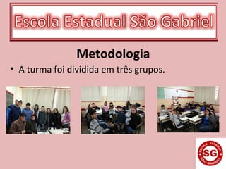 Metodologia
• A turma foi dividida em três grupos.
 
