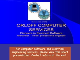 For computer software and electrical
engineering services, please view this short
presentation. Contact info is at the end.
For computer software and electrical
engineering services, please view this short
presentation. Contact info is at the end.
 