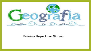 Profesora: Reyna Lizzet Vázquez
 