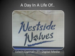 A Day In A Life Of.. Edwin Espinal– 7th- Digital Media 