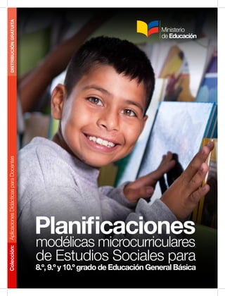 DISTRIBUCIÓNGRATUITAColección:AplicacionesDidácticasparaDocentes
Planificaciones
modélicas microcurriculares
de Estudios Sociales para
8.º, 9.º y 10.º grado de Educación General Básica
 