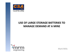 USE OF LARGE STORAGE BATTERIES TO 
MANAGE DEMAND AT A MINE
Mark Mills
 