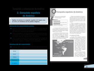   33
Activación de conocimientos previos
=	Pregunte a los estudiantes: ¿Cómo se concebía el mundo antes del
“descubrimiento” de América? ¿Cuáles eran los continentes existen-
tes? Anote en la pizarra las ideas recogidas.
=	Pídales que grafiquen un mapa que represente al mundo de esa épo-
ca, tomando en cuenta las diferentes visiones de la forma de la Tierra
que se tenía antes del “descubrimiento” de América.
=	Invite a imaginar la reacción de los nativos americanos a la llegada de
los españoles con sus caballos, armaduras, barba y tez; describan lo
que pueden imaginar y compartan con sus compañeros.
Construcción del conocimiento
=	Proponga hacer un esquema similar para citar ejemplos del proceso
de conquista en los aspectos:
Explicar el proceso de conquista española del Imperio inca
en crisis y la resistencia de los pueblos indígenas.
2. Conquista española
de América
Conquista y colonización de América
Militar
•
Demográfico
•
Económico
•
Político
•
Social
•
 